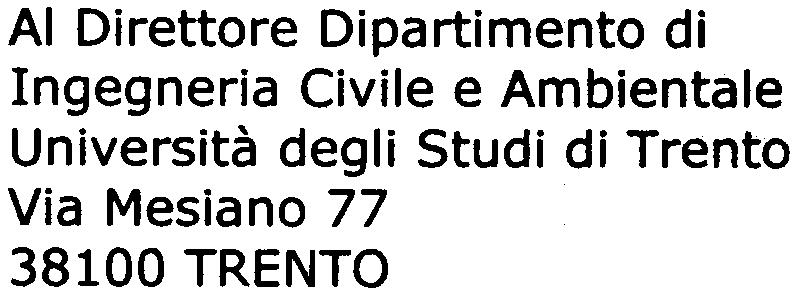 . UNNERSrr A DEGLI SruDI DI TRENTO DOMANDA DI AMMISSIONE AI Direttore Dipartimento di Ingegneria Civile e Ambientale Università degli Studi di Trento Via Mesiano 77 38100 TRENTa, Il sottoscritto 'i""".