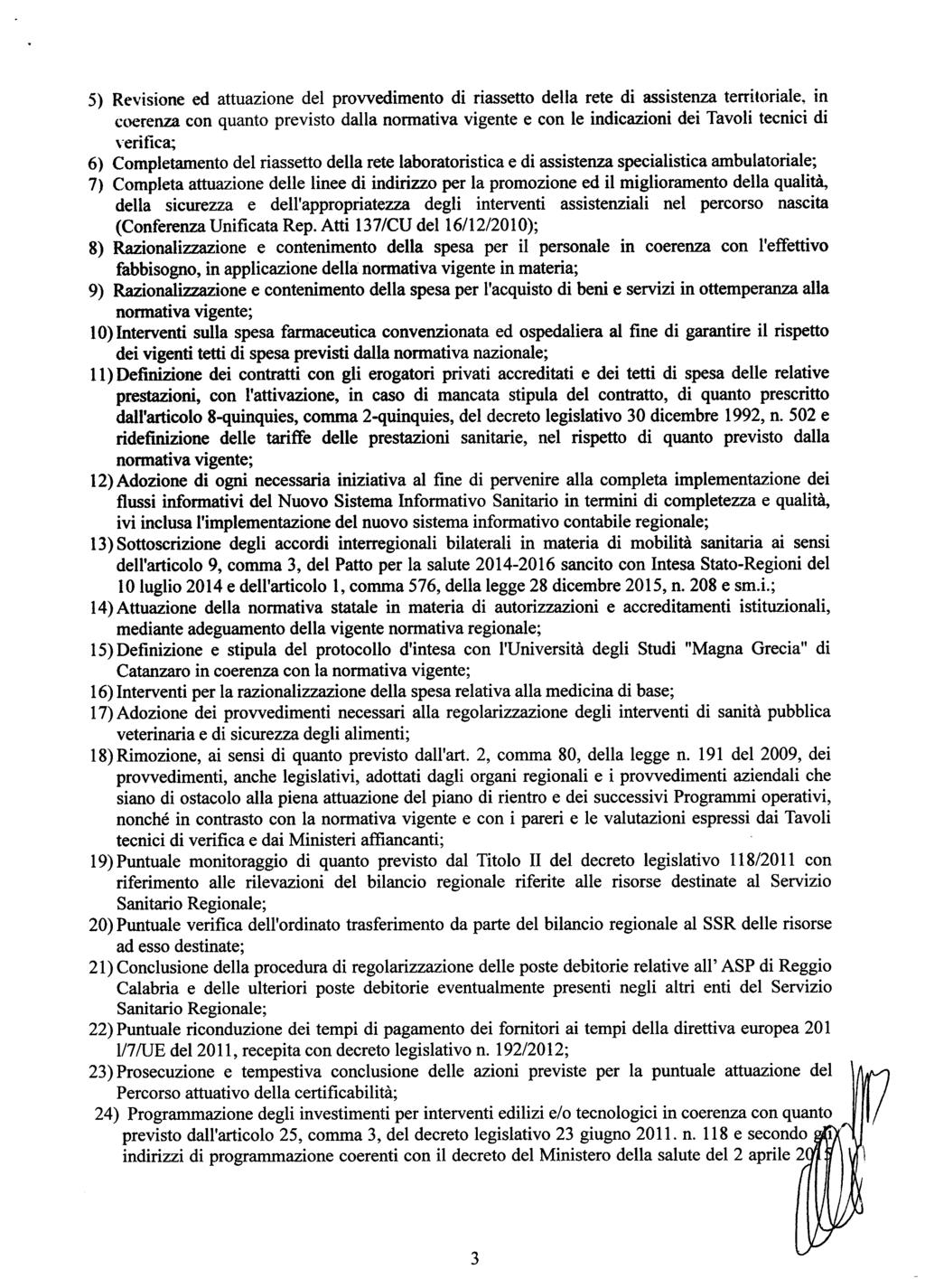 5) Revisione ed attuazione del provvedimento di riassetto della rete di assistenza terri(oriale, in coerenza con quanto previsto dalla normativa vigente e con le indicazioni dei Tavoli tecnici di