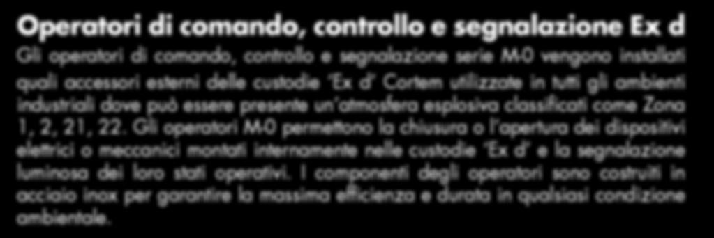 Gli operatori M-0 permettono la chiusura o l apertura dei dispositivi elettrici o meccanici montati internamente nelle custodie e la segnalazione luminosa dei loro stati operativi.