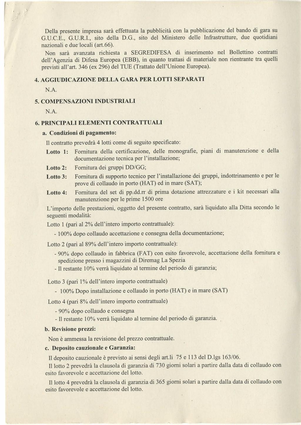 Della presente impresa sarà effettuata la pubblicità con la pubblicazione del bando di gara su G.U.C.E., G.U.R.I., sito della D.G., sito del Ministero delle Infrastrutture, due quotidiani nazionali e due locali (art.