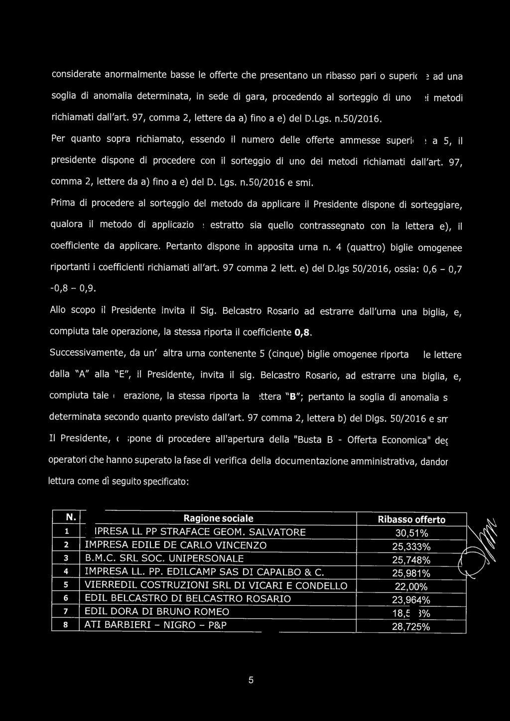 considerate anormalmente basse le offerte che presentano un ribasso pari o superiore ad una soglia di anomalia determinata, in sede di gara, procedendo al sorteggio di uno dei metodi richiamati