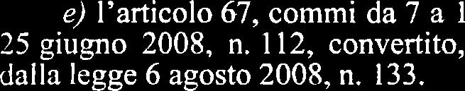 63; e) I'articolo 67, commi da 7 a 12, del decreto-legge 25 giugno 2008, n. 112, convertito, con modificazioni, dalla legge 6 agosto 2008, n. 133. 2. All'articolo 11, comma 8, del decreto del Presidente della Repubblica 4 dicembre 1997, n.