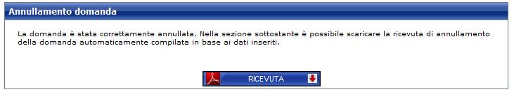 Ad annullamento domanda avvenuto il sistema ripropone la stessa pagina mostrando il pulsante Ricevuta mediante la quale, il richiedente può scaricare e stampare la ricevuta di annullamento della