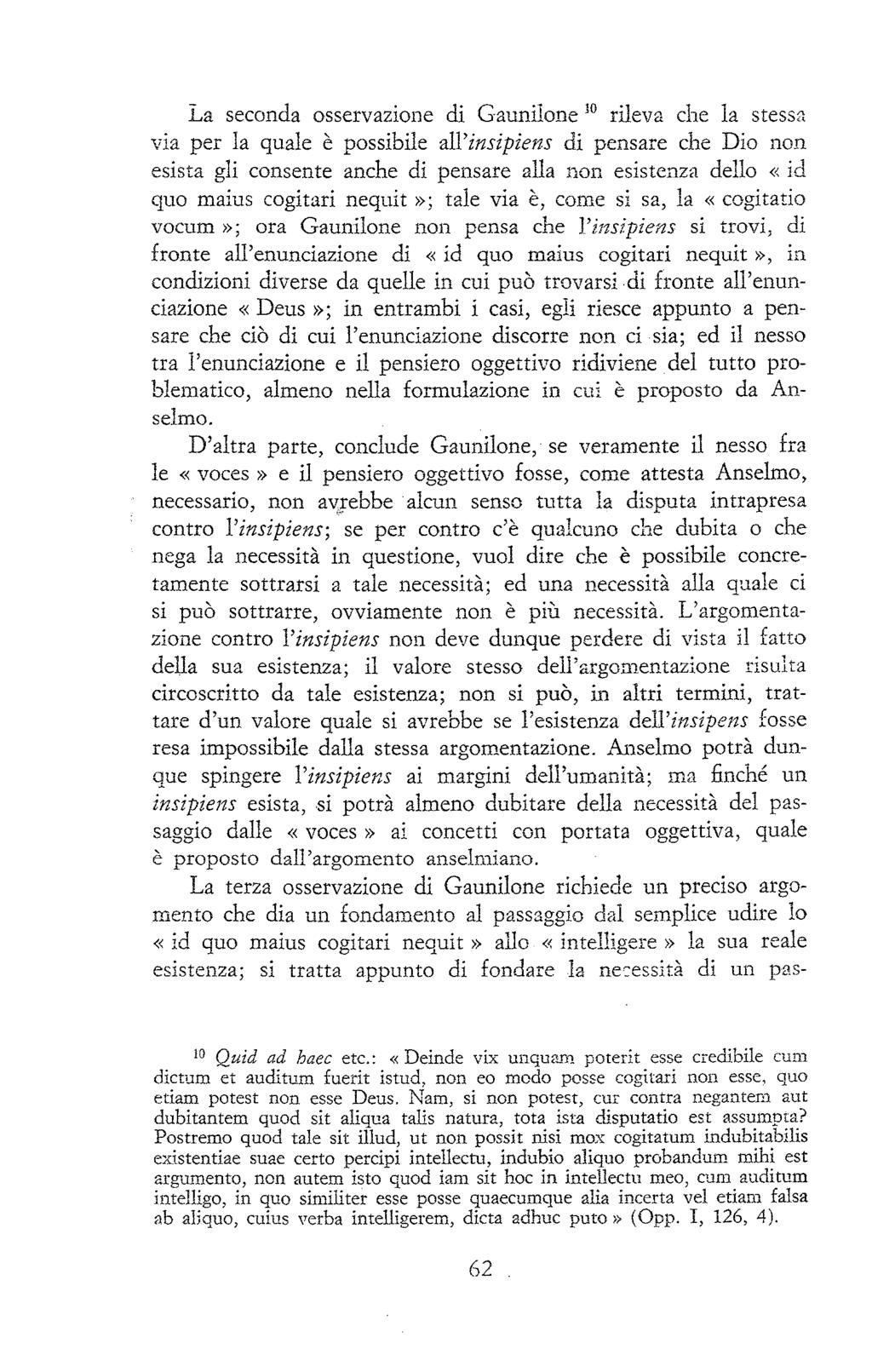 La seconda osservazione di Gaunilone 10 rileva che la stessa via per la quale è possibile all'insipiens di pensare che Dio non esista gli consente anche di pensare alla non esistenza dello «id quo