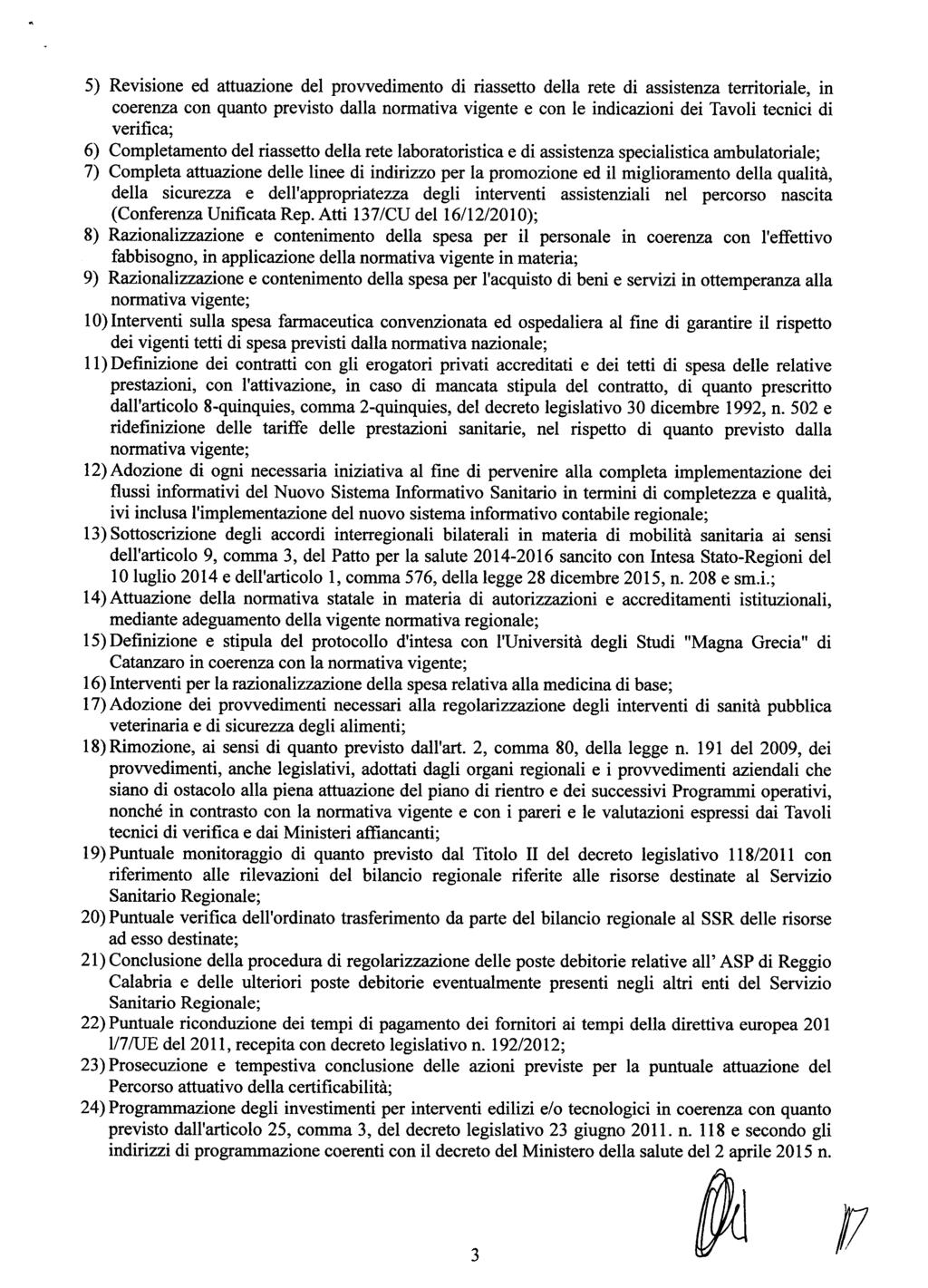 5) Revisione ed attuazione del provvedimento di riassetto della rete di assistenza territoriale, in coerenza con quanto previsto dalla normativa vigente e con le indicazioni dei Tavoli tecnici di