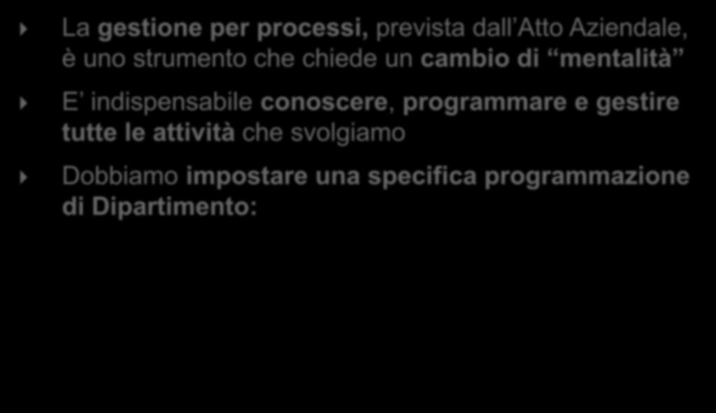 PROCESSO: Concatenazione di attività che puntano a un risultato La gestione per processi, prevista dall Atto Aziendale, è uno strumento che chiede un cambio di mentalità E indispensabile conoscere,