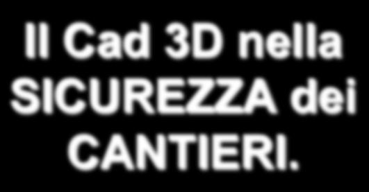 Il Cad 3D nella SICUREZZA dei CANTIERI.