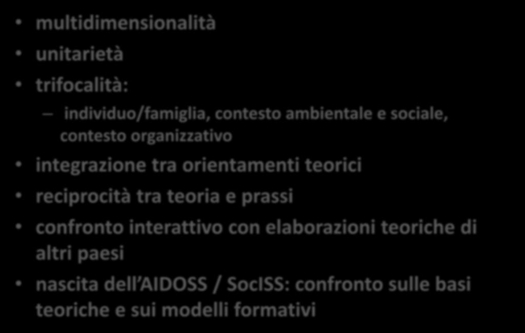 multidimensionalità unitarietà trifocalità: individuo/famiglia, contesto ambientale e sociale, contesto organizzativo integrazione tra orientamenti teorici reciprocità tra teoria e