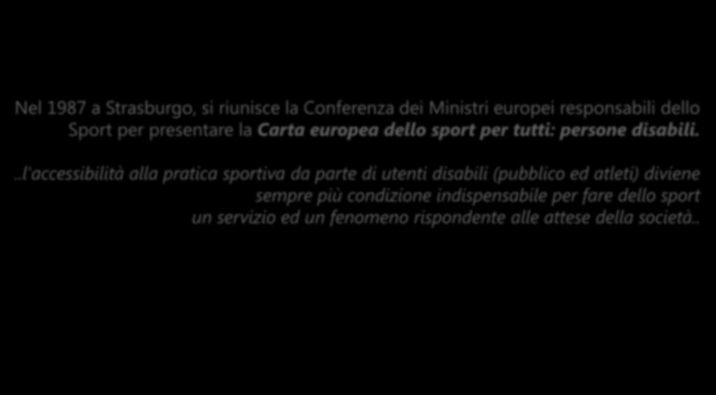 Nel 1987 a Strasburgo, si riunisce la Conferenza dei Ministri europei responsabili dello Sport per presentare la Carta europea dello sport per tutti: persone disabili.