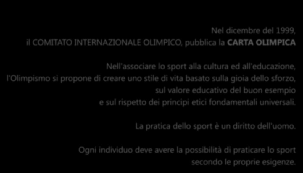 Nel dicembre del 1999, il COMITATO INTERNAZIONALE OLIMPICO, pubblica la CARTA OLIMPICA Nell'associare lo sport alla cultura ed all'educazione, l'olimpismo si propone di creare uno stile di vita