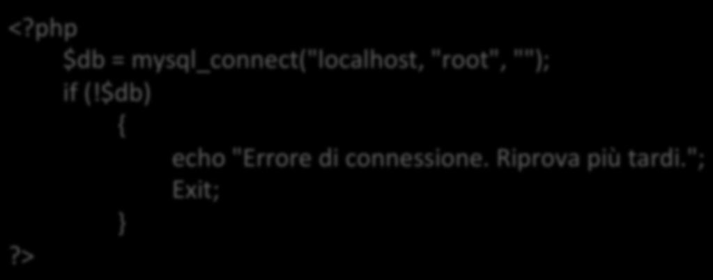 All interno dei tag <?php...?> si utilizza la funzione mysql_connect( host, nome utente, password );. <?php $db = mysql_connect("localhost, "root", ""); if (!