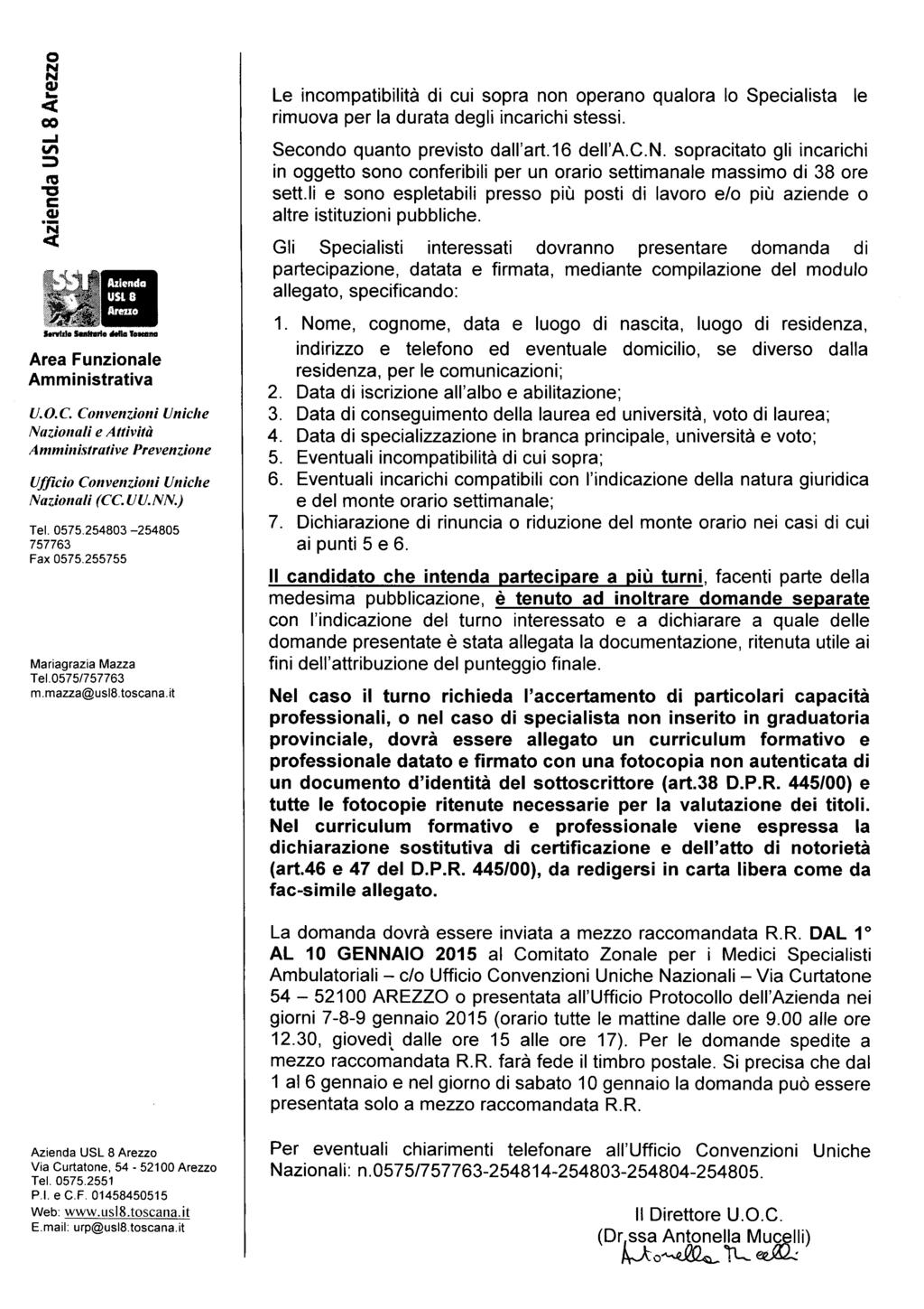 Le incompatibilità di cui sopra non operano qualora lo Specialista le rimuova per la durata degli incarichi stessi. Secondo quanto previsto dall'art.16 dell'a.c.n. sopracitato gli incarichi in oggetto sono conferibili per un orario settimanale massimo di 38 ore sett.