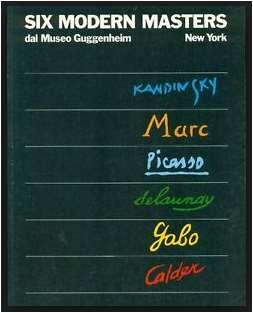 Six modern masters from the Guggenheim Museum, New York = Six modern masters dal Museo Guggenheim, New YorK *Six modern masters from the Guggenheim Museum, New York Venice, Spring 1985 / Curated by
