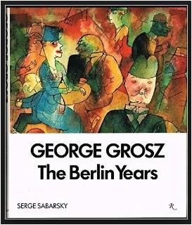 George Grosz The Berlin Years. *George Grosz the Berlin years / \a cura di! Ralph Jentsch. - Milan Electa, \1997!. - XIV, 211 p. ill. ; 30 cm.