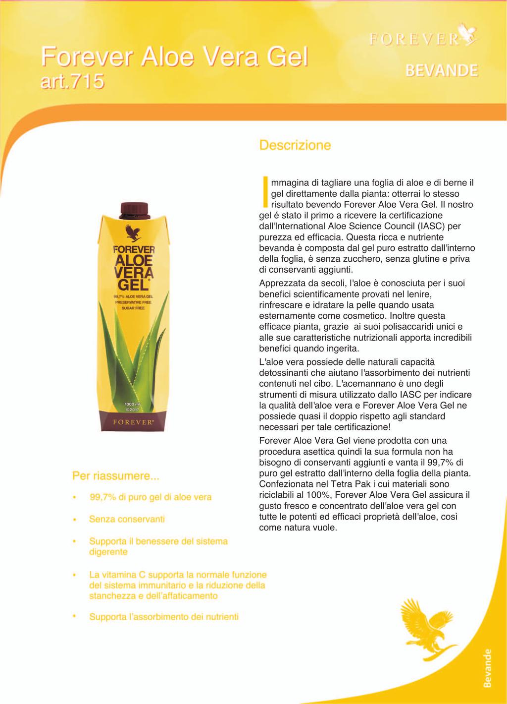 Descrizione I 't FOREVER ALOE VERA GEL' er nassurr re mmagina di tagliare una foglia di aloe e di berne il gel direttamente dalla pianta: otterrai lo stesso risultato bevendo Forever Aloe Vera Gel.