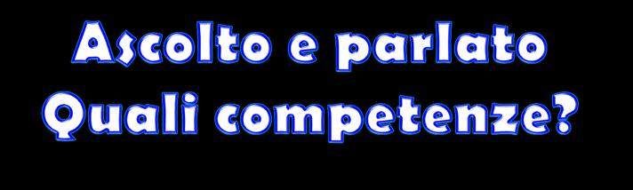 Competenza tecnica o fonologica LE COMPETENZE DELL ASCOLTO Competenza sintattica Competenza lessicale/semantica Capacità di riconoscere tutti gli