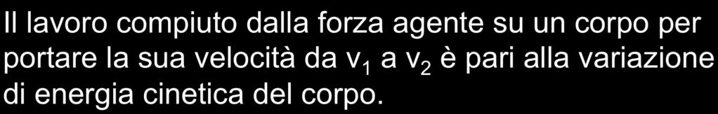 ENERGIA CINETICA Il lavoro compiuto dalla forza agente su un corpo per portare la sua velocità da v a v è pari alla variazione di energia