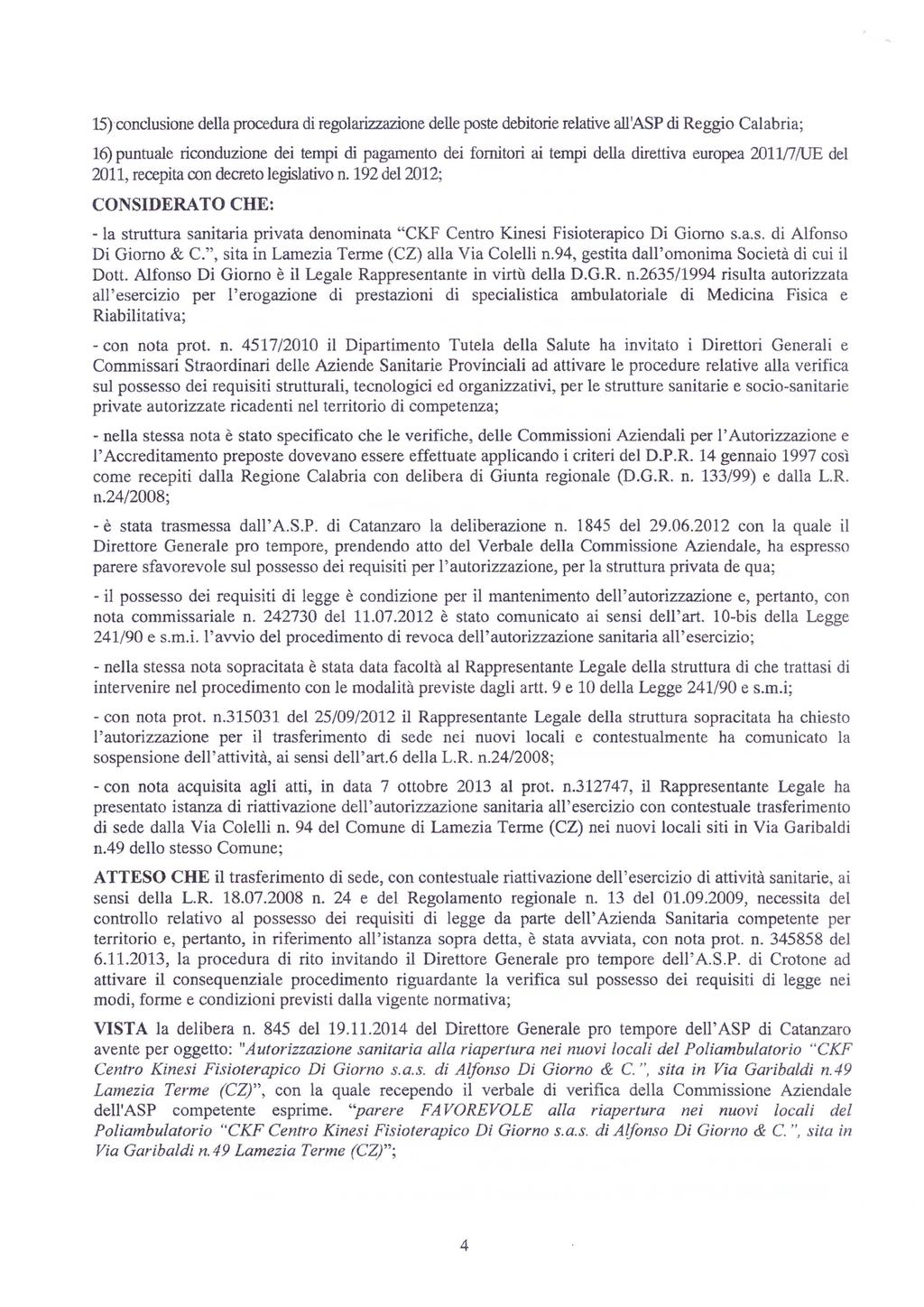 15)conclusione della procedura di regolarizzazione delle poste debitorie relative all'asp di Reggio Calabria; 16) puntuale riconduzione dei tempi di pagamento dei fornitori ai tempi della direttiva