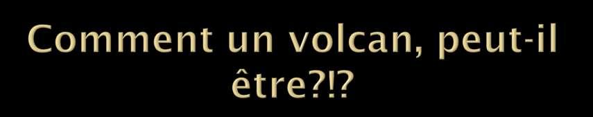 Un volcan peut être: Actif: le volcan est en activité plus ou moins intense.