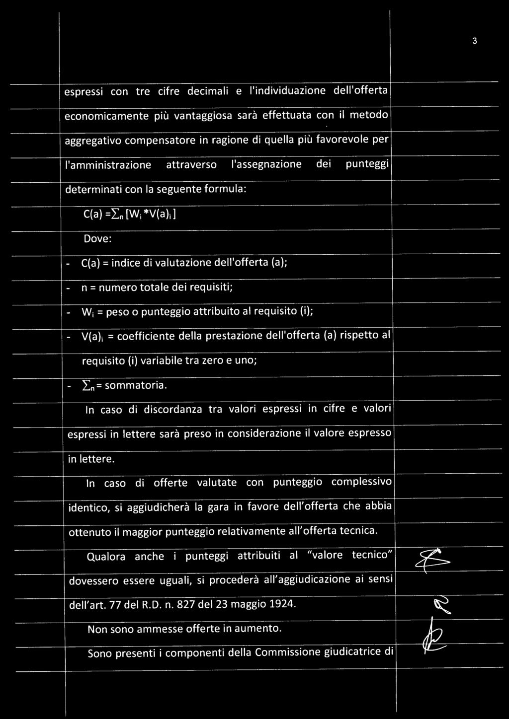 requisiti; - Wi = peso o punteggio attribuito al requisito (i); - V(a)i = coefficiente della prestazione dell'offerta (a) rispetto al requisito (i) variabile tra zero e uno; - Ln = sommatoria.