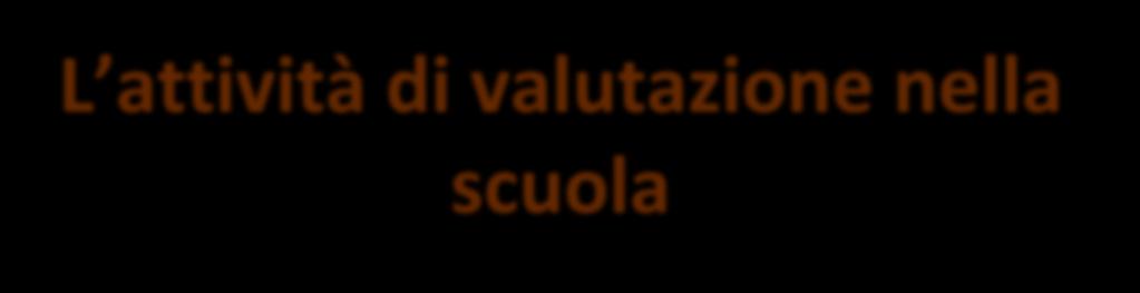 L attività di valutazione nella scuola VALUTAZIONE INTERNA