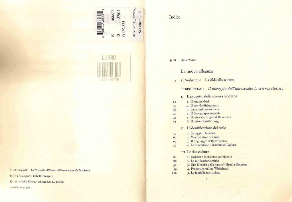 -m =. Indice p. XI Avvertenza La nuova alleanza 3 Introduzione La sfida alla scienza science LIBRO PRIMO Il miraggio dell'uniuersale: la scienza classica I. Il progetto della scienza moderna 27 I.