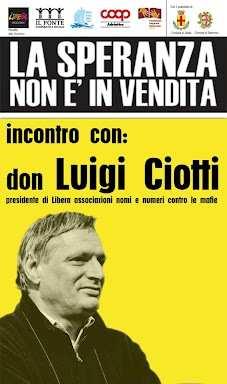 Ore 20.30, Coop. Il Ponte - via Lago di Tovel 14. LA SPERANZA NON E IN VENDITA. Incontro con don Luigi Ciotti presidente di Libera - associazioni, nomi e numeri contro le mafie.