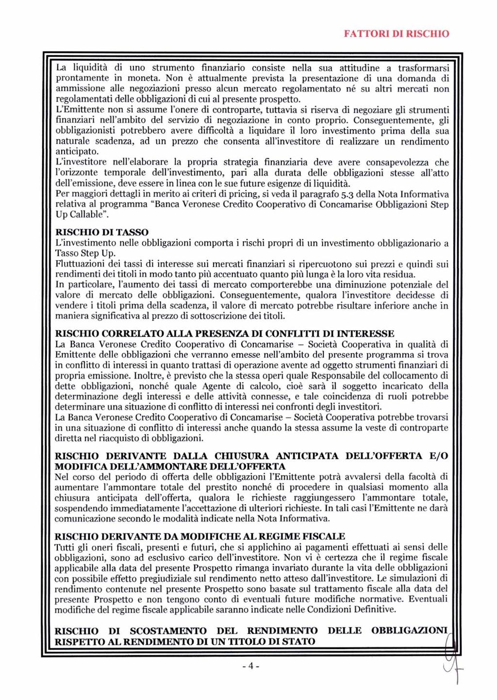 FATTORI DI RISCHIO La liquidità di uno strumento finanziario consiste nella sua attitudine a trasformarsi prontamente in moneta.