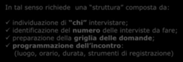 In tal senso richiede una struttura composta da: individuazione di chi intervistare; identificazione del numero delle interviste