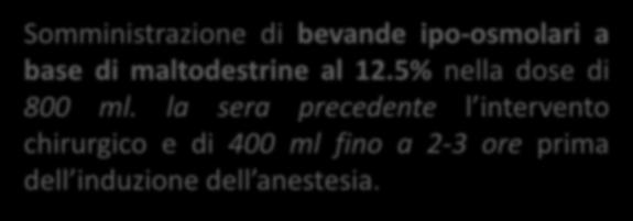 PRE OPERATORIO: CARBOHYDRATE LOADING Somministrazione di bevande ipo-osmolari a base di maltodestrine al 12.5% nella dose di 800 ml.