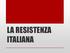 LA RESISTENZA ITALIANA