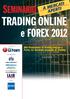 TRADING ONLINE. e FOREX 2012 SEMINARIO A MERCATI APERTI. Alta formazione in Trading OnLine e Forex. Le tecniche avanzate di Trading.