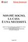 NON PIÙ SOGNO, LA CASA È UNA NECESSITÀ