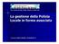 La gestione della Polizia Locale in forma associata. A cura di: Alberto Baratto, Comandante P.L.