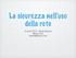 La sicurezza nell'uso della rete. 15 aprile 2014 - Claudio Bizzarri Modulo base claudio@bizzarri.net