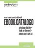ecco i nuovi servizi editoriali EBOOK:CATALOGO catalogo digitale + book on demand = editoria per le arti 3.0 vers. GA35.2012.2 rev.
