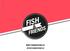 WWW.FISHANDFRIENDS.EU INFO@FISHANDFRIENDS.EU