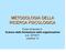 METODOLOGIA DELLA RICERCA PSICOLOGICA. Corso di laurea in Scienze della formazione nelle organizzazioni a.a. 2010/11 Lezione 13