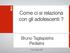 Come ci si relaziona con gli adolescenti? Bruno Tagliapietra Pediatra