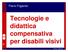 Tecnologie e didattica compensativa per disabili visivi