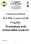 Concorso di idee #La Mia scuola sicura# Progetto: Promozione della cultura della sicurezza