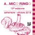 A...MICO FUNGO www.amicofungo.it 13ª edizione Serate a tema - Concorso - Mostra - Corso Micologico settembre - ottobre 2014