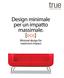 true Design minimale per un impatto massimale. [eos] Minimal design for maximum impact. design made in italy