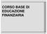 CORSO BASE DI EDUCAZIONE FINANZIARIA