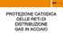 PROTEZIONE CATODICA DELLE RETI DI DISTRIBUZIONE GAS IN ACCIAIO