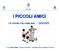 I PICCOLI AMICI. Un mondo che vuole solo GIOCARE. A cura di Pino Romeo - Istruttore CONI/FIGC Coordinatore tecnico categoria Piccoli Amici