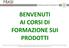 BENVENUTI AI CORSI DI FORMAZIONE SUI PRODOTTI