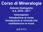 Corso di Mineralogia Scienze Geologiche A.A / 2017 Informazioni Introduzione al corso Introduzione ai minerali che costituiscono le rocce