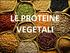 LE PROTEINE VEGETALI