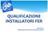 QUALIFICAZIONE INSTALLATORI FER. Guido Pesaro Responsabile Nazionale CNA Installazione Impianti